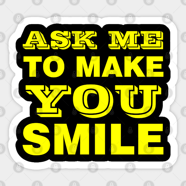 ASK ME TO MAKE YOU SMILE Sticker by Design by Nara